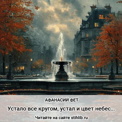 Устало все кругом, устал и цвет небес… Афанасий Фет - стихи - Стихи и Проза
