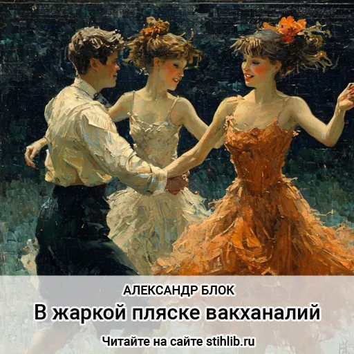 В жаркой пляске вакханалий… Александр Блок - стихи - Стихи и Проза